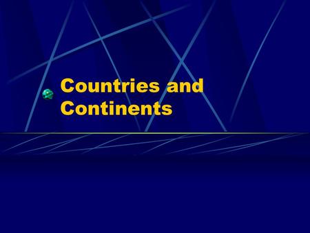 Countries and Continents. What is a Continent? One of the seven great very large divisions of land on the earth.