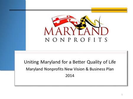 Uniting Maryland for a Better Quality of Life Maryland Nonprofits New Vision & Business Plan 2014 1.