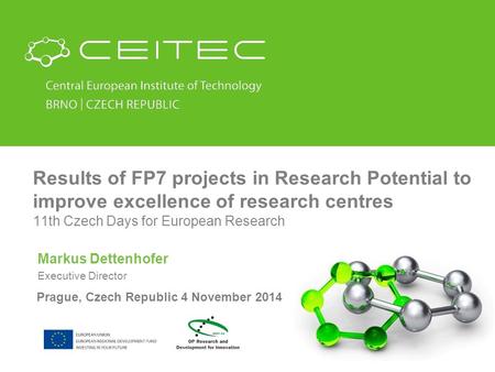 Results of FP7 projects in Research Potential to improve excellence of research centres 11th Czech Days for European Research Markus Dettenhofer Executive.