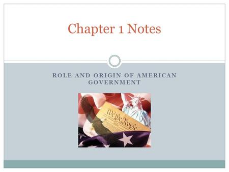 ROLE AND ORIGIN OF AMERICAN GOVERNMENT Chapter 1 Notes.