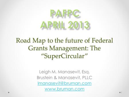 Road Map to the future of Federal Grants Management: The “SuperCircular” Leigh M. Manasevit, Esq. Brustein & Manasevit, PLLC