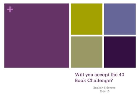 + Will you accept the 40 Book Challenge? English 6 Monroe 2014-15.