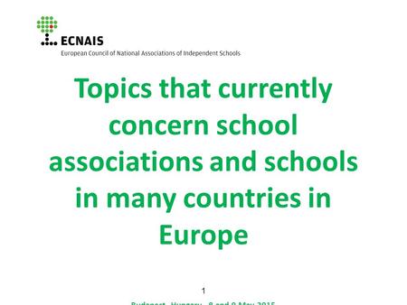 1 Topics that currently concern school associations and schools in many countries in Europe Budapest, Hungary, 8 and 9 May 2015.