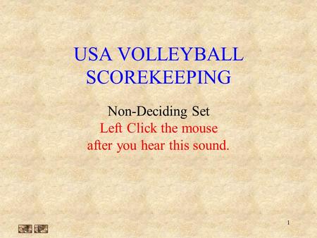 1 USA VOLLEYBALL SCOREKEEPING Non-Deciding Set Left Click the mouse after you hear this sound.