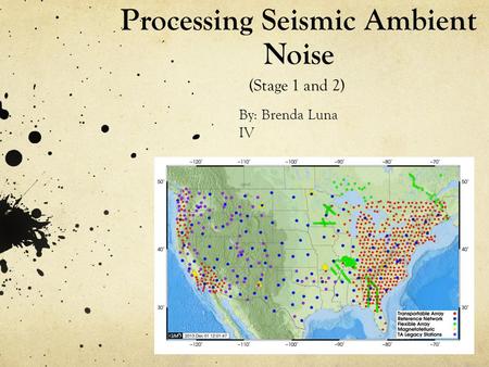 Processing Seismic Ambient Noise By: Brenda Luna IV (Stage 1 and 2)