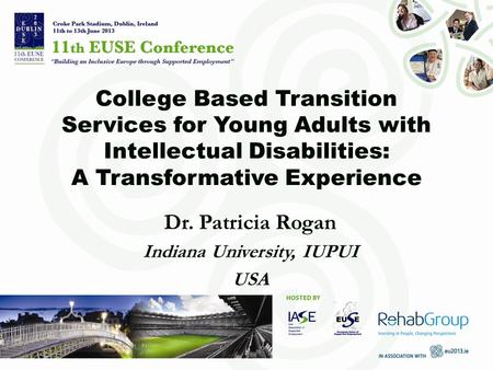 College Based Transition Services for Young Adults with Intellectual Disabilities: A Transformative Experience Dr. Patricia Rogan Indiana University, IUPUI.