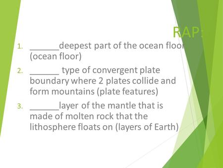 RAP: 1. ______deepest part of the ocean floor (ocean floor) 2. ______ type of convergent plate boundary where 2 plates collide and form mountains (plate.