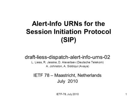 IETF-78, July 20101 Alert-Info URNs for the Session Initiation Protocol (SIP) draft-liess-dispatch-alert-info-urns-02 L. Liess, R. Jesske, D. Alexeitsev.