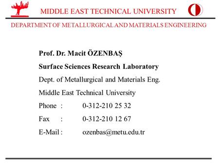 MIDDLE EAST TECHNICAL UNIVERSITY DEPARTMENT OF METALLURGICAL AND MATERIALS ENGINEERING Prof. Dr. Macit ÖZENBAŞ Surface Sciences Research Laboratory Dept.