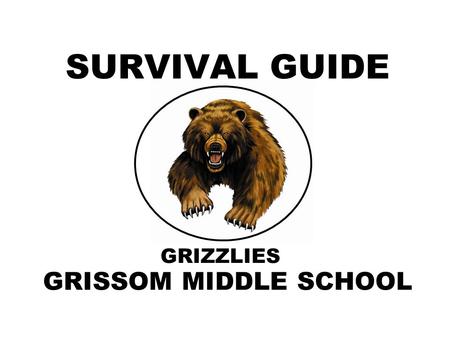SURVIVAL GUIDE GRISSOM MIDDLE SCHOOL GRIZZLIES.