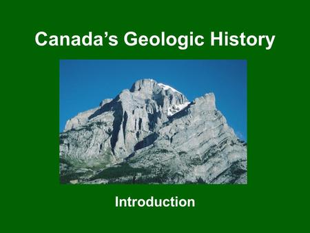 Canada’s Geologic History Introduction. Cross-section of Earth The Earth’s surface is a thin layer of moving plates, floating on more fluid layers of.