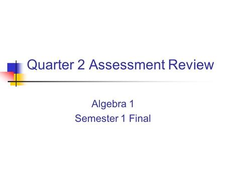 Quarter 2 Assessment Review Algebra 1 Semester 1 Final.