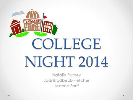 COLLEGE NIGHT 2014 Natalie Putney Jodi Brodbeck-Fletcher Jeanne Sarff.