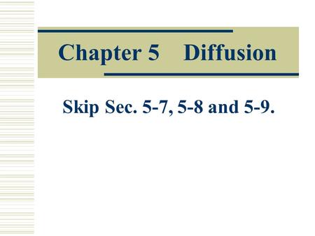 Chapter 5 Diffusion Skip Sec. 5-7, 5-8 and 5-9.. Homework No. 6 Problems 4-17, 4-19, 4-32, 4-47, 4-48, 5-9, 5-15, 5- 23, 5-26, 5-60.