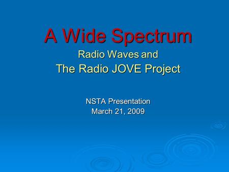 A Wide Spectrum Radio Waves and The Radio JOVE Project NSTA Presentation March 21, 2009.