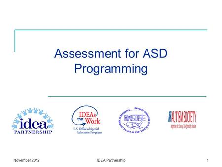Assessment for ASD Programming November 2012IDEA Partnership1.