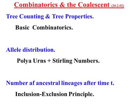 Combinatorics & the Coalescent (26.2.02) Tree Counting & Tree Properties. Basic Combinatorics. Allele distribution. Polya Urns + Stirling Numbers. Number.