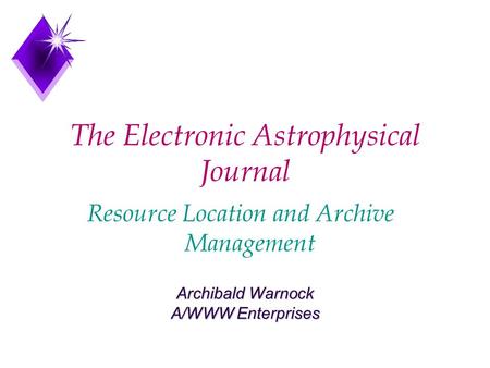 The Electronic Astrophysical Journal Resource Location and Archive Management Archibald Warnock A/WWW Enterprises.