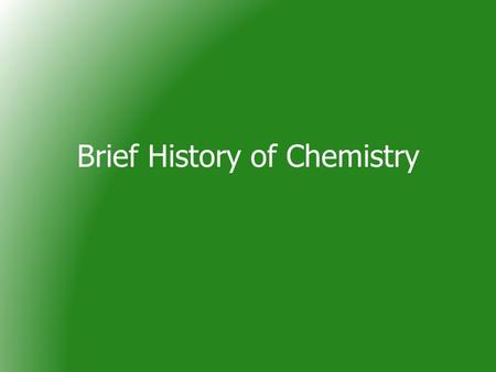 Brief History of Chemistry By 4000 BCE, in Egypt and Sumeria (Iraq), metals such as copper and gold were being used. These were valuable because the.
