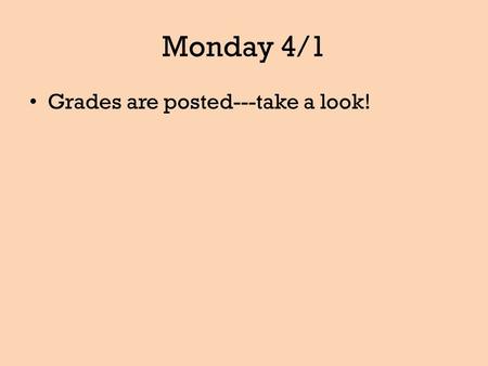 Monday 4/1 Grades are posted---take a look!. When there are no more living members of a species, that species is said to be A.endangered. B.extinct. C.evolved.