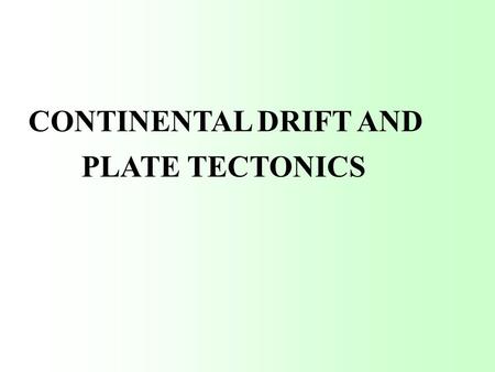 CONTINENTAL DRIFT AND PLATE TECTONICS DRIFT AND PLATES Continental drift concept Introduction did continents originate at their present locations or.