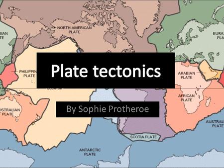 By Sophie Protheroe. Theory In the late 19th and early 20th centuries, geologists assumed that the Earth's major features were fixed. It was thought that.