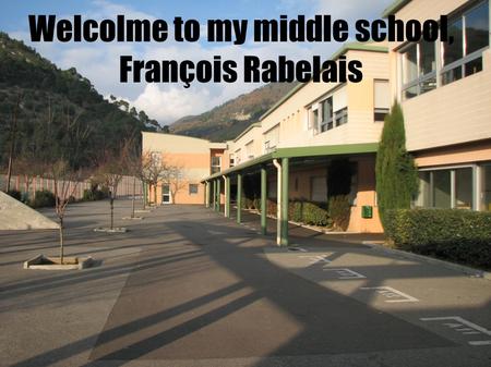 Welcolme to my middle school, François Rabelais. Our middle school is located in L'Escarene, next to Nice, in the South East of France.