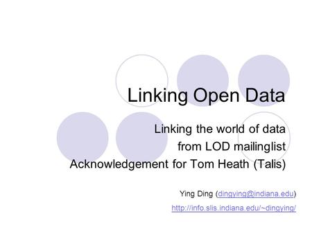 Linking Open Data Linking the world of data from LOD mailinglist Acknowledgement for Tom Heath (Talis) Ying Ding