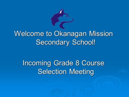 Welcome to Okanagan Mission Secondary School! Incoming Grade 8 Course Selection Meeting.