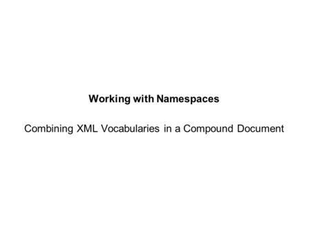 Working with Namespaces Combining XML Vocabularies in a Compound Document.