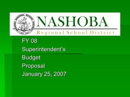 FY 08 Superintendent’sBudgetProposal January 25, 2007.