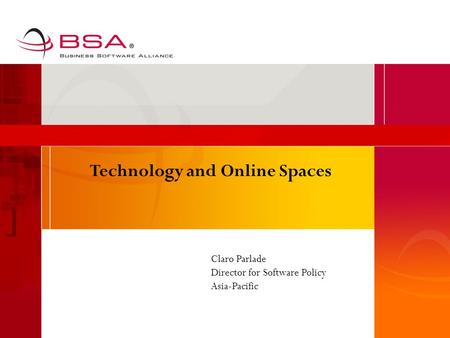 Technology and Online Spaces Claro Parlade Director for Software Policy Asia-Pacific.