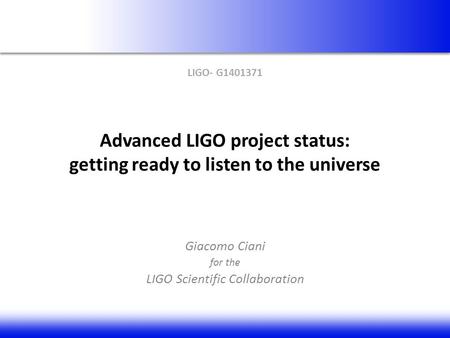 Advanced LIGO project status: getting ready to listen to the universe Giacomo Ciani for the LIGO Scientific Collaboration LIGO- G1401371.