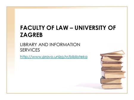 FACULTY OF LAW – UNIVERSITY OF ZAGREB LIBRARY AND INFORMATION SERVICES