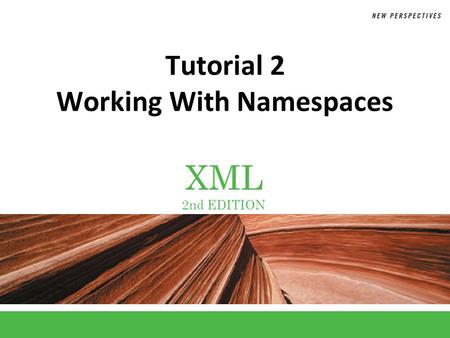 XML 2nd EDITION Tutorial 2 Working With Namespaces.