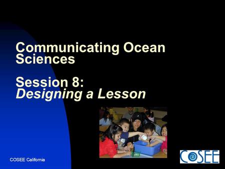COSEE California Communicating Ocean Sciences Session 8: Designing a Lesson.