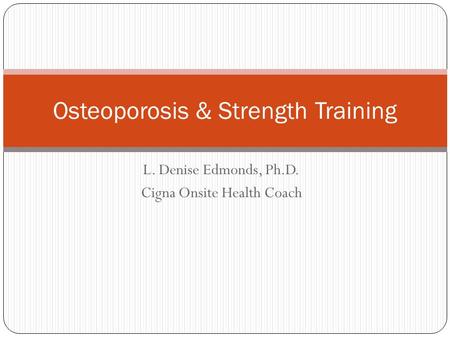L. Denise Edmonds, Ph.D. Cigna Onsite Health Coach Osteoporosis & Strength Training.