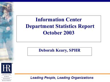 Leading People, Leading Organizations Information Center Department Statistics Report October 2003 Deborah Keary, SPHR.