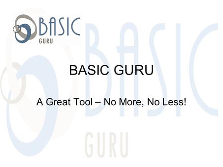BASIC GURU A Great Tool – No More, No Less!. Tools we all use Email Fax Quoting Tools Fax Machine Cell Phones Each of these tools is designed to increase.