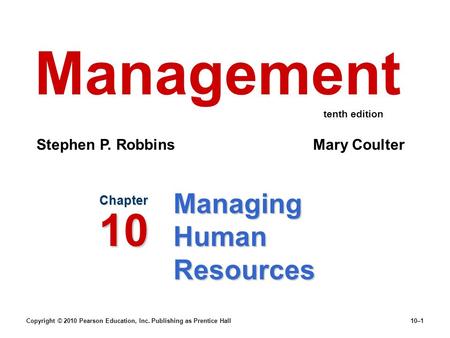 Copyright © 2010 Pearson Education, Inc. Publishing as Prentice Hall10–1 Managing Human Resources Chapter 10 Management Stephen P. Robbins Mary Coulter.