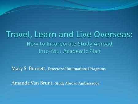 Mary S. Burnett, Director of International Programs Amanda Van Brunt, Study Abroad Ambassador.