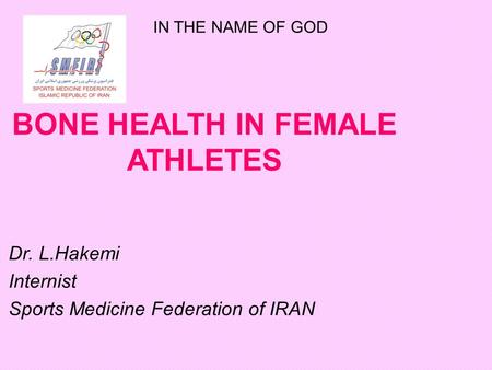 BONE HEALTH IN FEMALE ATHLETES Dr. L.Hakemi Internist Sports Medicine Federation of IRAN IN THE NAME OF GOD.