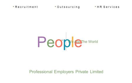 PeoplePeople TM We Are The World Professional Employers Private Limited R e c r u i t m e n t O u t s o u r c i n g H R S e r v i c e s.
