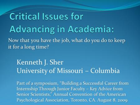 Now that you have the job, what do you do to keep it for a long time? Kenneth J. Sher University of Missouri – Columbia Part of a symposium, “Building.
