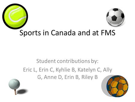 Sports in Canada and at FMS Student contributions by: Eric L, Erin C, Kyhlie B, Katelyn C, Ally G, Anne D, Erin B, Riley B.