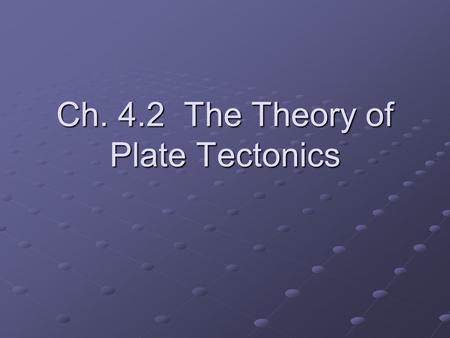 Ch. 4.2 The Theory of Plate Tectonics