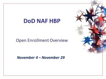 DoD NAF HBP Open Enrollment Overview November 4 – November 29.