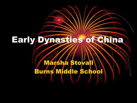 Early Dynasties of China Marsha Stovall Burns Middle School.