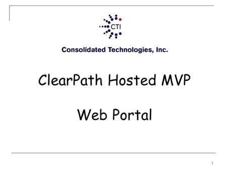 ClearPath Hosted MVP Web Portal 1. Log In Page Users are able to access the Web Portal by using their assigned user name and password. Access Web Browser.