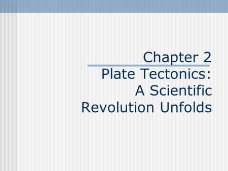 Chapter 2 Plate Tectonics: A Scientific Revolution Unfolds